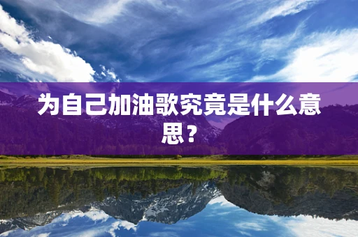 为自己加油歌究竟是什么意思？
