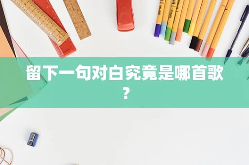留下一句对白究竟是哪首歌？