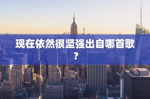 现在依然很坚强出自哪首歌？