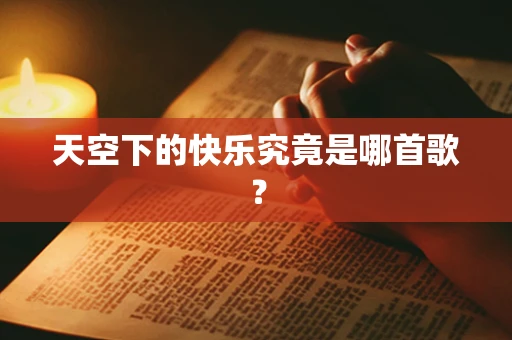 天空下的快乐究竟是哪首歌？