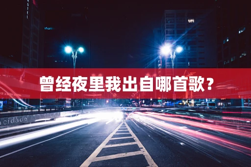 曾经夜里我出自哪首歌？