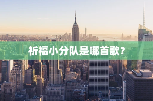 祈福小分队是哪首歌？