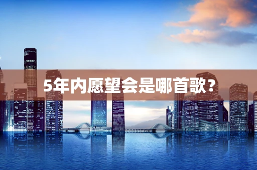 5年内愿望会是哪首歌？