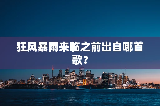 狂风暴雨来临之前出自哪首歌？