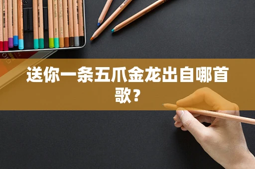送你一条五爪金龙出自哪首歌？