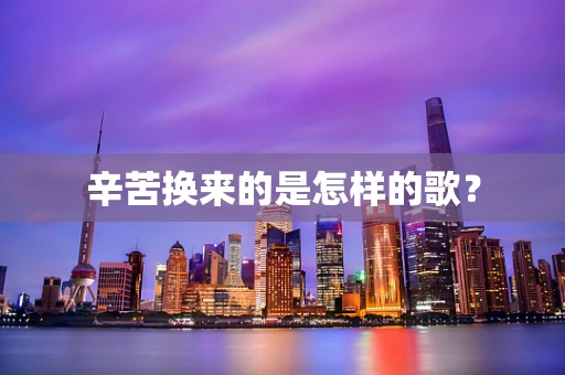 辛苦换来的是怎样的歌？
