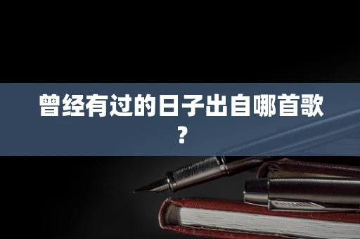 曾经有过的日子出自哪首歌？