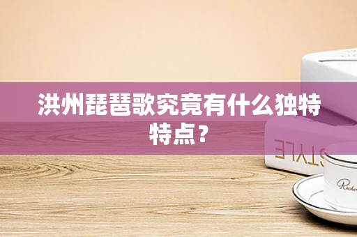 洪州琵琶歌究竟有什么独特特点？