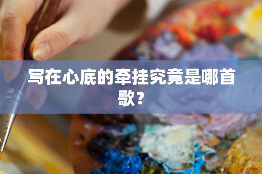 写在心底的牵挂究竟是哪首歌？