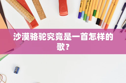 沙漠骆驼究竟是一首怎样的歌？