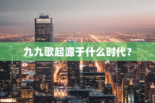 九九歌起源于什么时代？