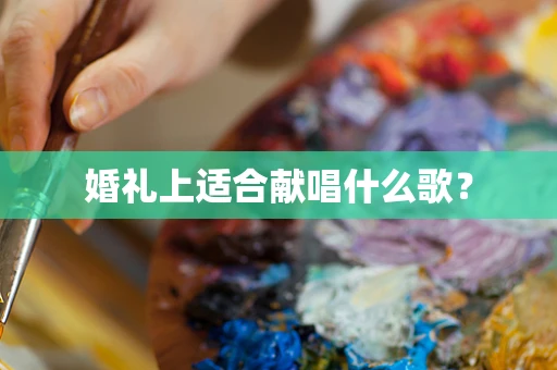婚礼上适合献唱什么歌？