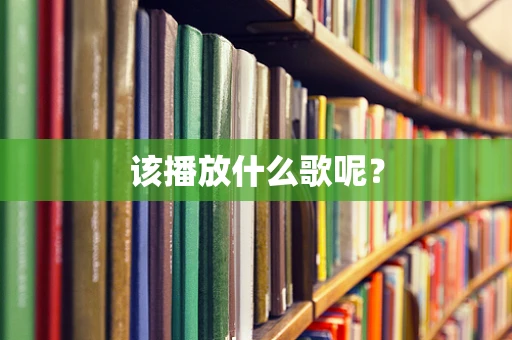 该播放什么歌呢？
