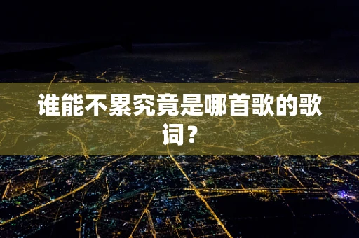 谁能不累究竟是哪首歌的歌词？