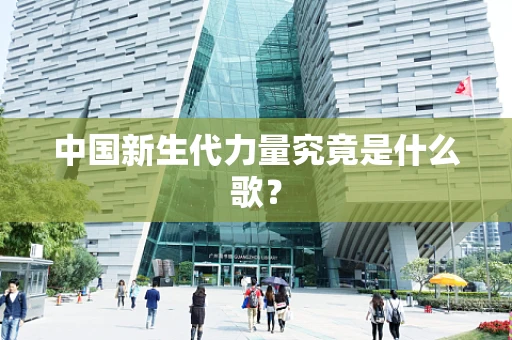 中国新生代力量究竟是什么歌？