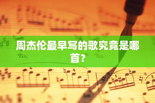 周杰伦最早写的歌究竟是哪首？