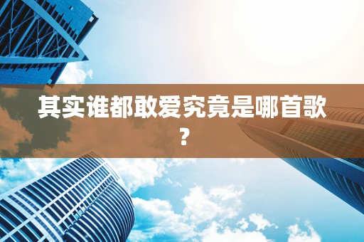 其实谁都敢爱究竟是哪首歌？