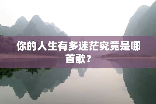 你的人生有多迷茫究竟是哪首歌？
