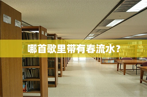 哪首歌里带有春流水？
