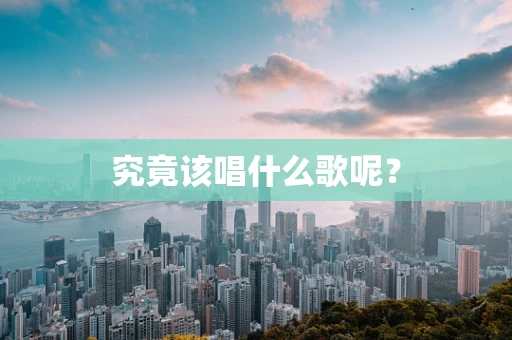 究竟该唱什么歌呢？