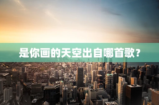 是你画的天空出自哪首歌？