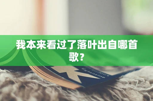 我本来看过了落叶出自哪首歌？