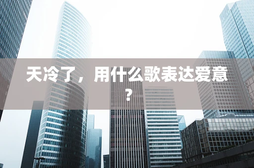 天冷了，用什么歌表达爱意？