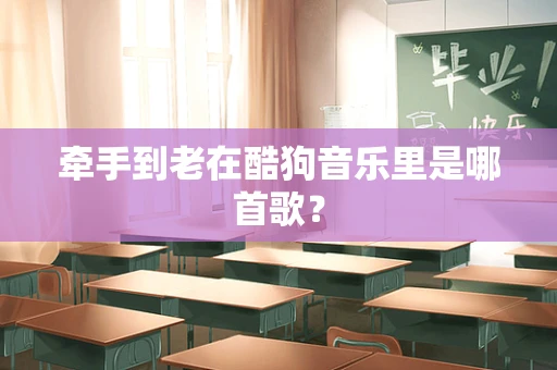 牵手到老在酷狗音乐里是哪首歌？
